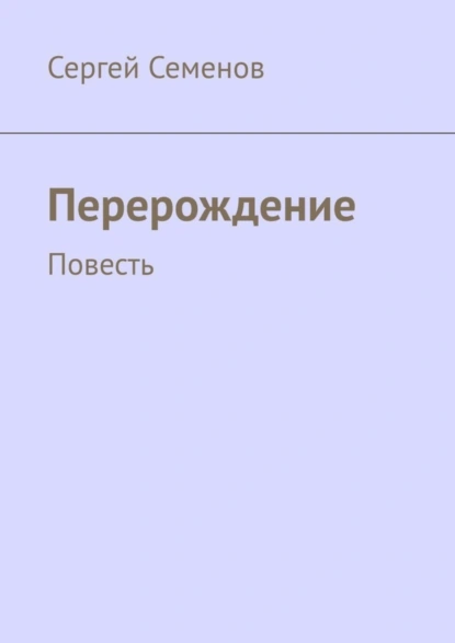 Обложка книги Перерождение. Повесть, Сергей Семенов