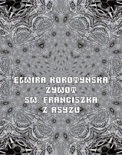 Elwira Korotyńska - Żywot św. Franciszka z Asyżu