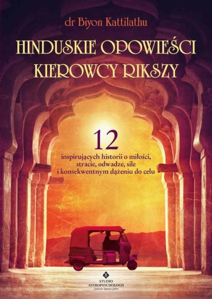 Biyon Kattilathu - Hinduskie opowieści kierowcy rikszy. 12 inspirujących historii o miłości, stracie, odwadze, sile i konsekwentnym dążeniu do celu