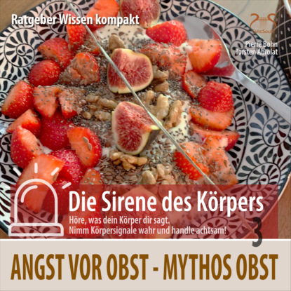 Mythos Obst: Angst vor Obst - Ratgeber Wissen kompakt aus der Reihe Die Sirene des Körpers (Torsten Abrolat). 