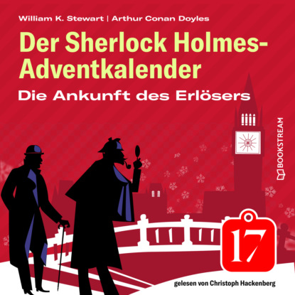 Die Ankunft des Erlösers - Der Sherlock Holmes-Adventkalender, Folge 17 (Ungekürzt) - Sir Arthur Conan Doyle