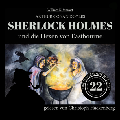 Sir Arthur Conan Doyle - Sherlock Holmes und die Hexen von Eastbourne - Die neuen Abenteuer, Folge 22 (Ungekürzt)
