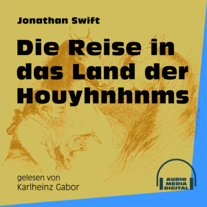 Jonathan Swift - Die Reise in das Land der Houyhnhnms (Ungekürzt)