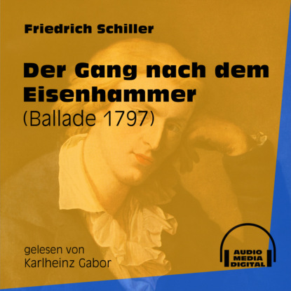Friedrich Schiller - Der Gang nach dem Eisenhammer - Ballade 1797 (Ungekürzt)