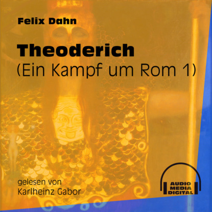Felix Dahn - Theoderich - Ein Kampf um Rom, Buch 1 (Ungekürzt)