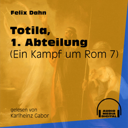 Felix Dahn - Totila, 1. Abteilung - Ein Kampf um Rom, Buch 7 (Ungekürzt)