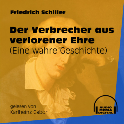 Friedrich Schiller - Der Verbrecher aus verlorener Ehre - Eine wahre Geschichte (Ungekürzt)