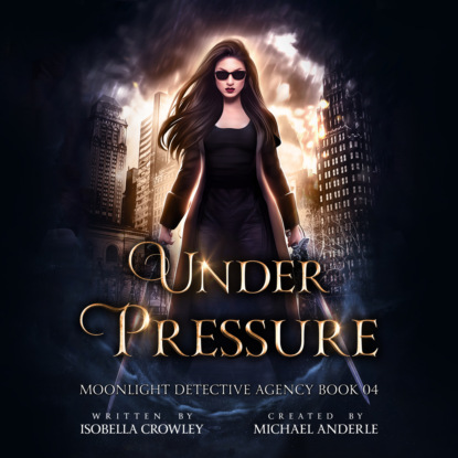 Ксюша Ангел - Under Pressure - Moonlight Detective Agency, Book 4 (Unabridged)