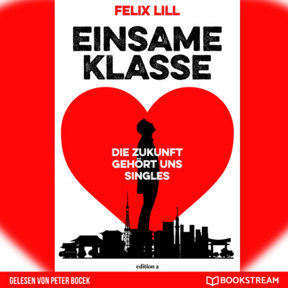 

Einsame Klasse - Die Zukunft gehört uns Singles (Ungekürzt)