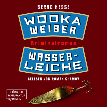 Bernd Hesse - Wodka, Weiber, Wasserleiche - Privatdetektiv Sven Rübel, Band 2 (ungekürzt)