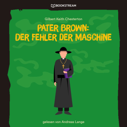 Гилберт Кийт Честертон - Pater Brown: Der Fehler der Maschine (Ungekürzt)