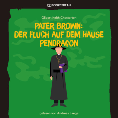 Гилберт Кийт Честертон - Pater Brown: Der Fluch auf dem Hause Pendragon (Ungekürzt)