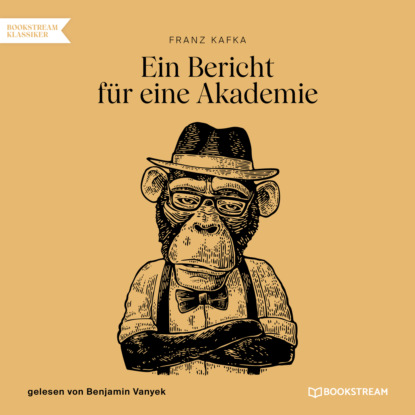 Franz Kafka - Ein Bericht für eine Akademie (Ungekürzt)
