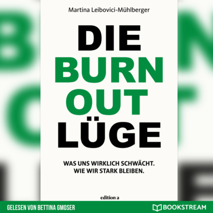 Martina Leibovici-Mühlberger - Die Burnout Lüge - Was uns wirklich schwächt. Wie wir stark bleiben. (Ungekürzt)