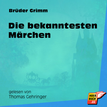 Brüder Grimm - Die bekanntesten Märchen (Ungekürzt)