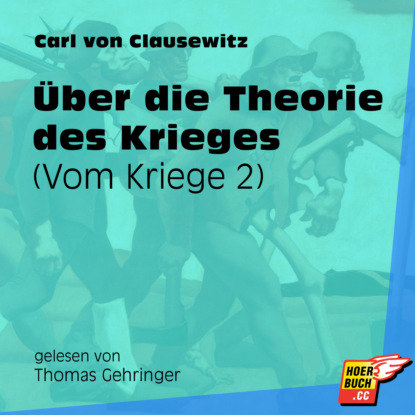 Carl von Clausewitz - Vom Kriege, Band 2: Über die Theorie des Krieges (Ungekürzt)