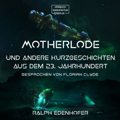 Motherlode - Und andere Kurzgeschichten aus dem 23. Jahrhundert (Gekürzt) (Ralph Edenhofer). 