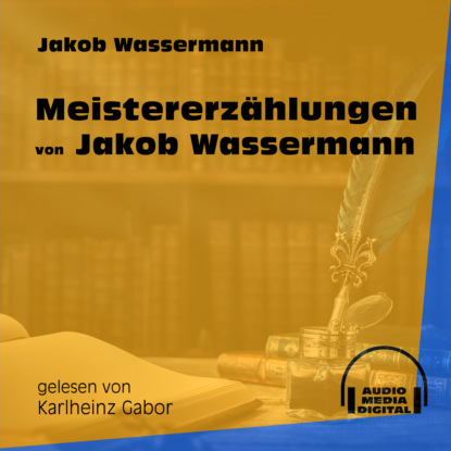 Meistererzählungen von Jakob Wassermann (Ungekürzt) (Jakob Wassermann). 