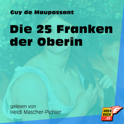 Guy de Maupassant - Die 25 Franken der Oberin (Ungekürzt)