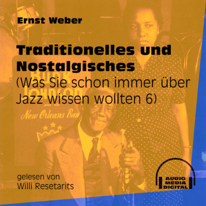 Ernst Weber - Traditionelles und Nostalgisches - Was Sie schon immer über Jazz wissen wollten, Folge 6 (Ungekürzt)