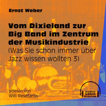 Ernst Weber - Vom Dixieland zur Big Band im Zentrum der Musikindustrie - Was Sie schon immer über Jazz wissen wollten, Folge 3 (Ungekürzt)