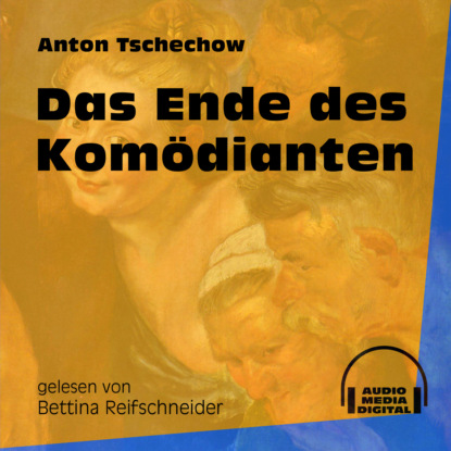 Anton Tschechow - Das Ende des Komödianten (Ungekürzt)