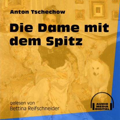 Anton Tschechow - Die Dame mit dem Spitz (Ungekürzt)