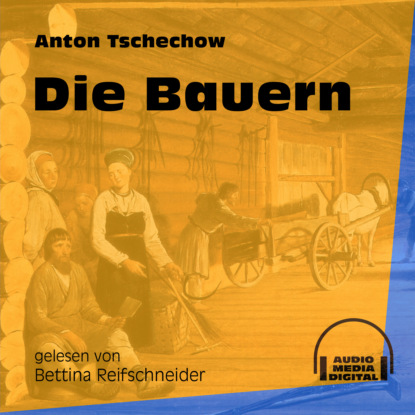 Anton Tschechow - Die Bauern (Ungekürzt)