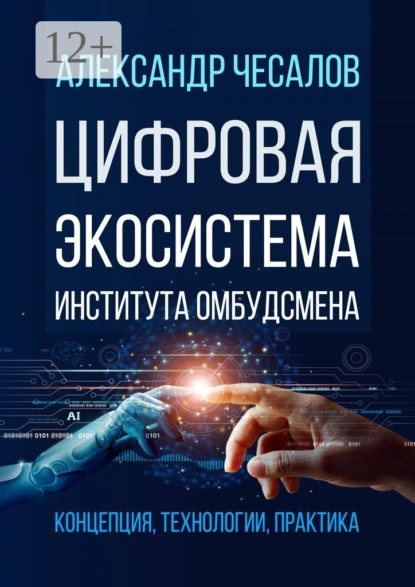 Обложка книги Цифровая экосистема Института омбудсмена: концепция, технологии, практика, Александр Юрьевич Чесалов