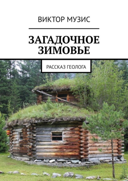 

ЗАГАДОЧНОЕ ЗИМОВЬЕ. РАССКАЗ ГЕОЛОГА