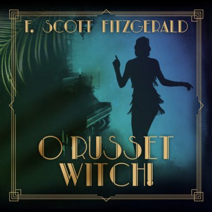 F. Scott Fitzgerald - O Russet Witch! - Tales of the Jazz Age, Book 8 (Unabridged)