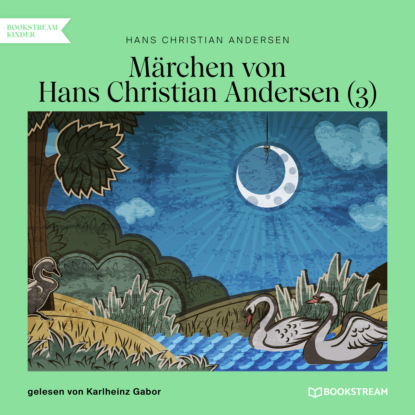 Hans Christian Andersen - Märchen von Hans Christian Andersen 3 (Ungekürzt)