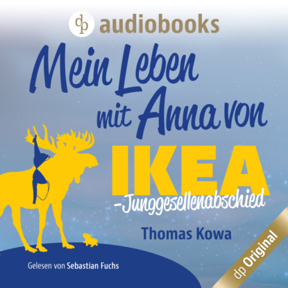 Ксюша Ангел - Mein Leben mit Anna von IKEA - Junggesellenabschied - Anna von IKEA-Reihe, Band 3 (Ungekürzt)