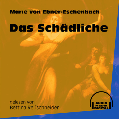 Das Schädliche (Ungekürzt) (Marie von Ebner-Eschenbach). 