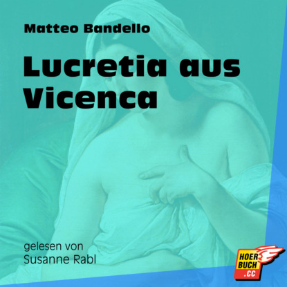 Matteo Bandello - Lucretia aus Vicenca (Ungekürzt)
