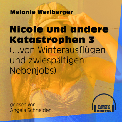 Melanie Werlberger - ...von Winterausflügen und zwiespältigen Nebenjobs - Nicole und andere Katastrophen, Folge 3 (Ungekürzt)
