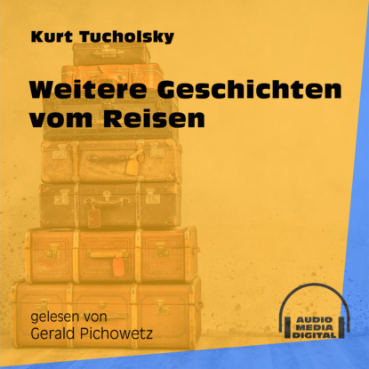 Kurt  Tucholsky - Weitere Geschichten vom Reisen (Ungekürzt)
