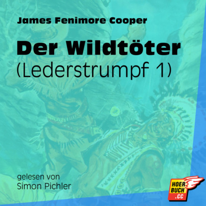 James Fenimore Cooper - Der Wildtöter - Lederstrumpf, Band 1 (Ungekürzt)
