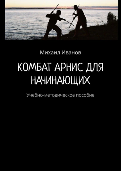 Обложка книги Комбат Арнис для начинающих. Учебно-методическое пособие, Михаил Иванов