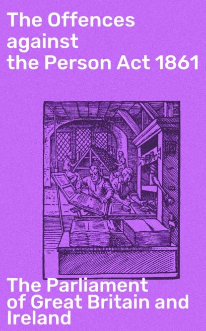 The Parliament of Great Britain and Ireland - The Offences against the Person Act 1861