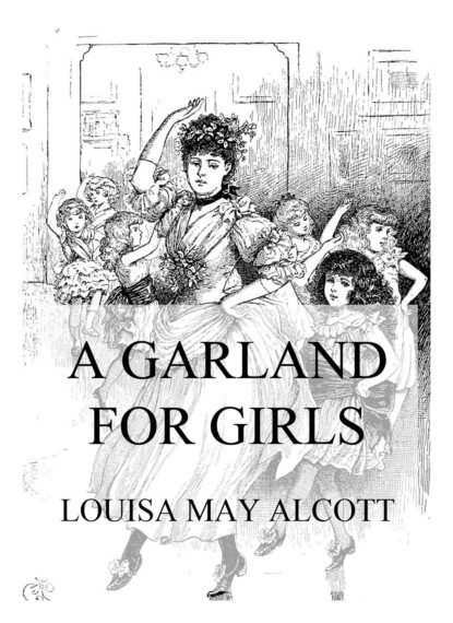 Louisa May Alcott - A Garland For Girls
