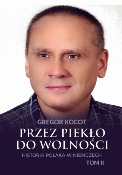 

Przez piekło do wolności. Historia Polaka w Niemczech. Tom II