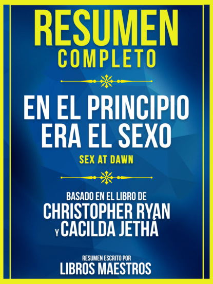 Libros Maestros - Resumen Completo: En El Principio Era El Sexo (Sex At Dawn) - Basado En El Libro De Christopher Ryan Y Cacilda Jethá
