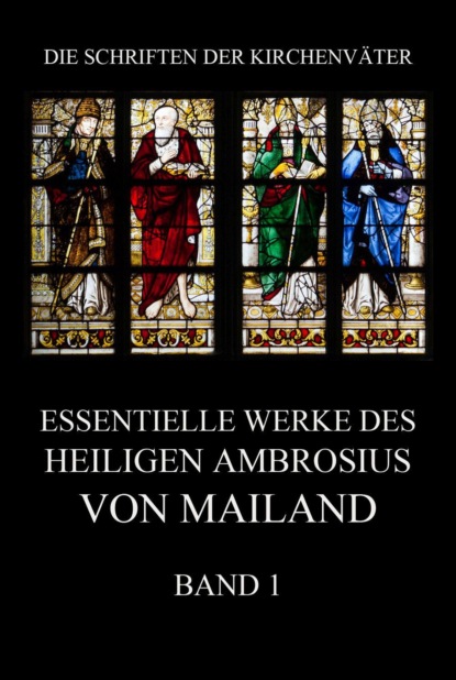 Ambrosius von Mailand - Essentielle Werke des Heiligen Ambrosius von Mailand, Band 1