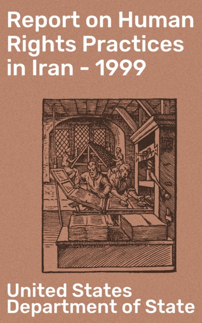 United States Department of State - Report on Human Rights Practices in Iran - 1999