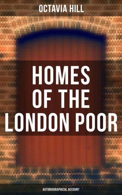 Octavia Hill - Homes of the London Poor (Autobiographical Account)