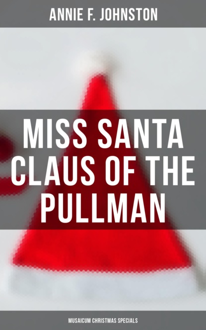 Annie F. Johnston - Miss Santa Claus of the Pullman (Musaicum Christmas Specials)