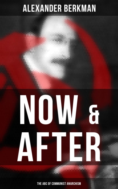 Berkman Alexander - Now & After: The ABC of Communist Anarchism