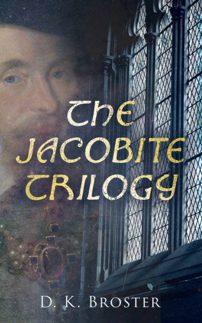 D. K. Broster - The Jacobite Trilogy