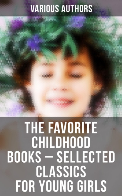 Various Authors - The Favorite Childhood Books – Sellected Classics for Young Girls